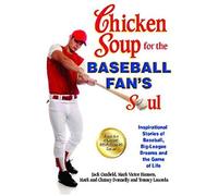 Chicken Soup For The Baseball Fan's Soul: Inspirational Stories Of Baseball, Big-League Dreams And The Game Of Life