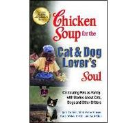 Chicken Soup For The Cat & Dog Lover's Soul: Celebrating Pets As Family With Stories About Cats, Dogs And Other Critters