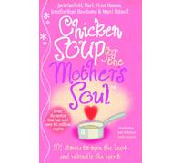 Chicken Soup For The Mother's Soul: 101 Stories to Open the Hearts and Rekindle the Spirits of Mothers