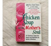 Chicken Soup for the Mother's Soul: 101 Stories to Open the Hearts and Rekindle the Spirits of Mothers