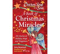 Chicken Soup for the Soul: A Book of Christmas Miracles: 101 Stories of Holiday Hope and Happiness