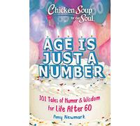 Chicken Soup for the Soul: Age Is Just a Number: 101 Stories of Humor & Wisdom for Life After 60