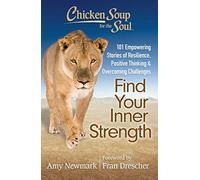 Chicken Soup for the Soul: Find Your Inner Strength: 101 Empowering Stories of Resilience, Positive Thinking, and Overcoming Cha Amy Newmark (Auteur)