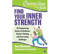Chicken Soup For the Soul Find Your Inner Strength: 101 Empowering Stories of Resilience, Positive Thinking and Overcoming Challenges