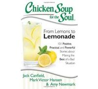 Chicken Soup for the Soul: From Lemons to Lemonade: 101 Positive, Practical, and Powerful Stories about Making the Best of a Bad Situation Mark Victor Hansen (Auteur)