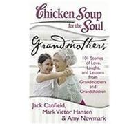 Chicken Soup for the Soul: Grandmothers: 101 Stories of Love, Laughs, and Lessons from Grandmothers and Grandchildren Canfield, Jack, Mark, Hansen, Mark Victor, Newmark, Amy (Auteur)