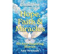Chicken Soup for the Soul: Hope, Faith & Miracles: 101 Awe-Inspiring Stories