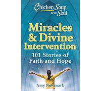 Chicken Soup for the Soul: Miracles & Divine Intervention: 101 Stories of Faith and Hope