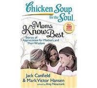 Chicken Soup for the Soul, Moms Know Best, Chicken Soup for the Soul; Out 101 Best Stories Amy Newmark, Jack Canfield, Mark Victor Hansen (Auteur)