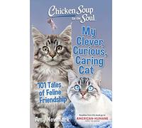 Chicken Soup for the Soul: My Clever, Curious, Caring Cat: 101 Tales of Feline Friendship