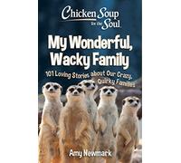 Chicken Soup for the Soul: My Wonderful, Wacky Family: 101 Loving Stories about Our Crazy, Quirky Families