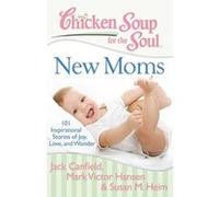 Chicken Soup for the Soul: New Moms: 101 Inspirational Stories of Joy, Love, and Wonder Canfield, Jack, Mark, Hansen, Mark Victor, Heim, Susan M. (Auteur)
