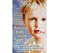 Chicken Soup for the Soul: Raising Kids on the Spectrum: 101 Inspirational Stories for Parents of Children with Autism and Asperger's