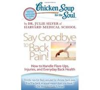 Chicken Soup for the Soul: Say Goodbye to Back Pain!: How to Handle Flare-Ups, Injuries, and Everyday Back Health M D Silver (Auteur)