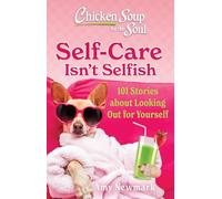 Chicken Soup for the Soul: Self-Care Isn't Selfish: 101 Stories about Looking Out for Yourself