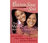 Chicken Soup For The Soul: The Magic Of Mothers & Daughters