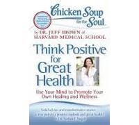 Chicken Soup For The Soul: Think Positive For Great Health