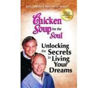 Chicken Soup For The Soul: Unlocking The Secrets To Living Your Dreams