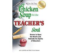 Chicken Soup for the Teacher's Soul: Stories to Open the Hearts and Rekindle the Spirits of Educators
