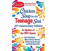 Chicken Soup for the Teenage Soul 25th Anniversary Edition: An Update of the 1997 Classic