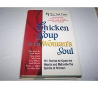 Chicken Soup for the Woman's Soul: 101 Stories to Open the Hearts and Rekindle the Spirits of Women