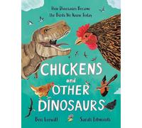 Chickens and Other Dinosaurs: How Dinosaurs Became the Birds We Know Today