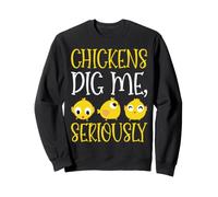Chickens Dig Me, Seriously. Sweatshirt