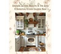 Chickens Outside, Biscuits In The Oven: A Homestead Kitchen Coloring Book