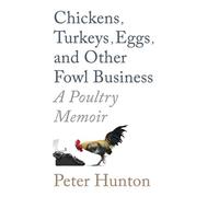 Chickens, Turkeys, Eggs And Other Fowl Business; A Poultry Memoir