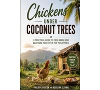 Chickens Under Coconut Trees: A Practical Guide to Free-Range and Backyard Poultry in the Philippines