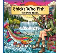 Chicks Who Fish: Fly-fishing Edition: A Relaxing Coloring Book for Women Who Love Trout Streams, Casts, and Outdoor Adventures