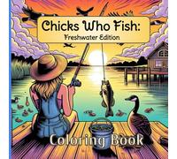 Chicks Who Fish: Freshwater Edition: A Fun and Relaxing Adult Coloring Book for Women Who Love Fishing, Lakes, Rivers, Bass, and the Great Outdoors