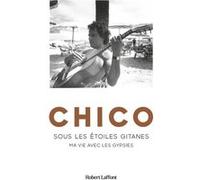 Chico - Sous les étoiles gitanes - Ma vie avec les gypsies