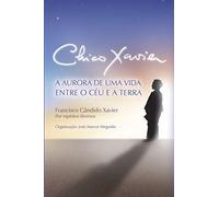 Chico Xavier: A Aurora de uma Vida entre o Céu e a Terra