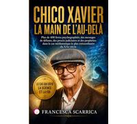 CHICO XAVIER: LA MAIN DE L’AU-DELÀ: Plus de 400 livres psychographiés, des messages de défunts, des procès judiciaires et des prophéties dans le cas médiumnique le plus extraordinaire du XXe siècle