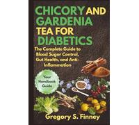 CHICORY AND GARDENIA TEA FOR DIABETICS: The Complete Guide to Blood Sugar Control, Gut Health, and Anti-Inflammation