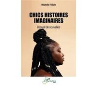 Chics histoires imaginaires Recueil de nouvelles - Michelle Félicie - L'harmattan - broché - Nouvelles