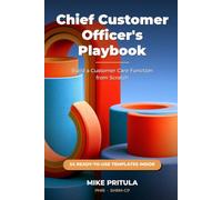 Chief Customer Officer’s Playbook: Build a Customer Care Function from Scratch - Role, Audit, Strategy, Team, Process, Metrics