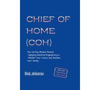 CHIEF OF HOME (COH): Stop Firefighting Your Life: Use Industrial Engineering to Eliminate Mental Overload, Close Open Loops, and Reclaim Your Sanity.