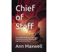 Chief of Staff: The Complete Playbook for Strategic Leadership, Executive Influence, and Organizational Excellence