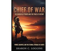 Chief of War: The Burden of Power and the Price of Victory: Power, Sacrifice, and the Eternal Struggle of Chiefs
