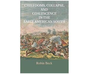 Chiefdoms, Collapse, And Coalescence In The Early American South