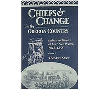 Chiefs And Change In The Oregon Country: Indian Relations At Fort Nez Percés, 1818-1855, Volume 2