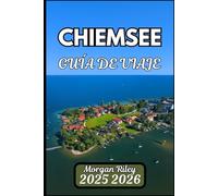 CHIEMSEE GUÍA DE VIAJE 2025 2026: Explora las islas bávaras, los senderos junto al lago y el patrimonio oculto