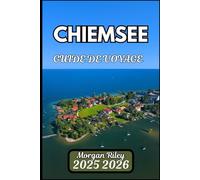 CHIEMSEE GUIDE DE VOYAGE 2025 2026: Explorez les îles bavaroises, les sentiers au bord du lac et le patrimoine caché