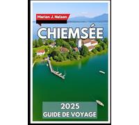CHIEMSÉE Guide de voyage 2025: Votre chemin vers les villages au bord du lac, les vues sur les montagnes et la vie locale quotidienne