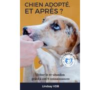 Chien adopté. Et après ?: Eviter le ré-abandon grâce à ces 9 connaissances