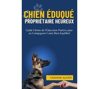 Chien éduqué Propriétaire Heureux: Guide Ultime de l'Éducation Positive pour un Compagnon Canin Bien-Équilibré
