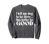Chien mignon I Left My Dog To Be Here This Better Be Good Sweatshirt