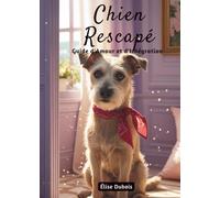 Chien Rescapé: Guide d'Amour et d'Intégration
